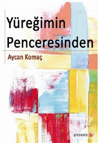 Phoenix Yüreğimin Penceresinden - Aycan Komaç Phoenix Yayınları