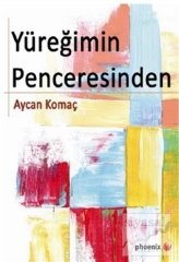 Phoenix Yüreğimin Penceresinden - Aycan Komaç Phoenix Yayınları