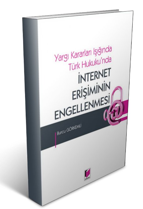 Adalet Yargı Kararları Işığında Türk Hukuku'nda İnternet Erişiminin Engellenmesi - Burcu Görkemli Adalet Yayınevi